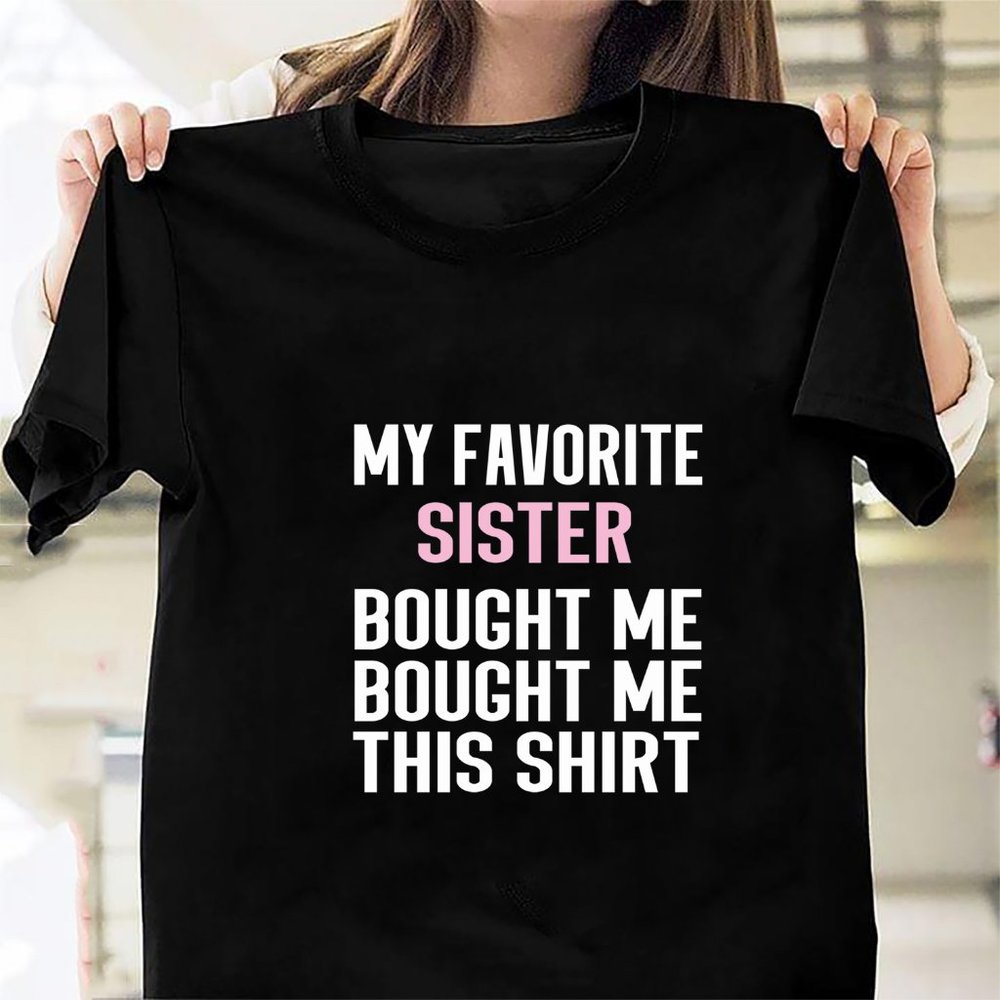 My Favorite Sister Bought Me This Shirt196